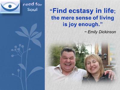 Joy Quotes at Feed for Soul: Find Ecstasy in life; the mere sense of living is joy enough. Emily Dickinson