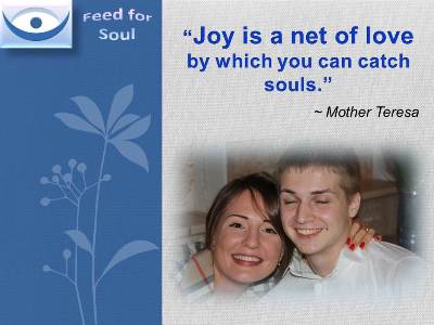 Joy quotes at Feed for Soul: Joy is a net of love by which you can catch souls - Mother Teresa