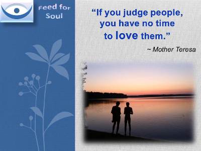Mother teresa quotes: If you judge people, you have no time to love them.